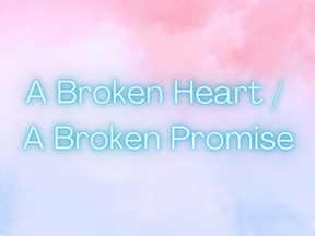 A Broken Heart / Broken Promises