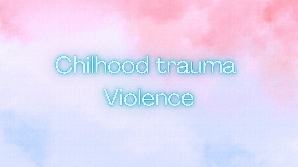 Childhood Traumas: Physical and psychological Violence.