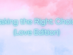 Making the Right Choice (Love Edition)