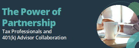 The Power of Partnership: Tax Professionals and 401(k) Advisor Collaboration