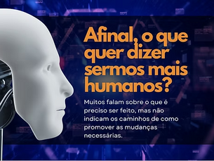 Afinal, o que quer dizer sermos mais humanos?