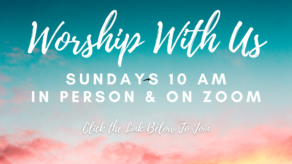 Worship with U Sundays at 10 am In Person and On Zoom