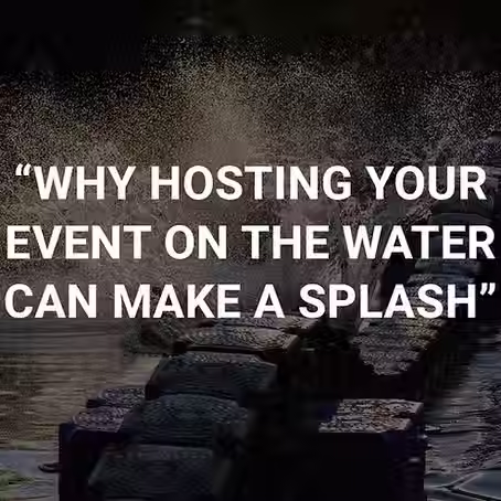 "Why Hosting Your Event on the Water Can Make a Splash"
