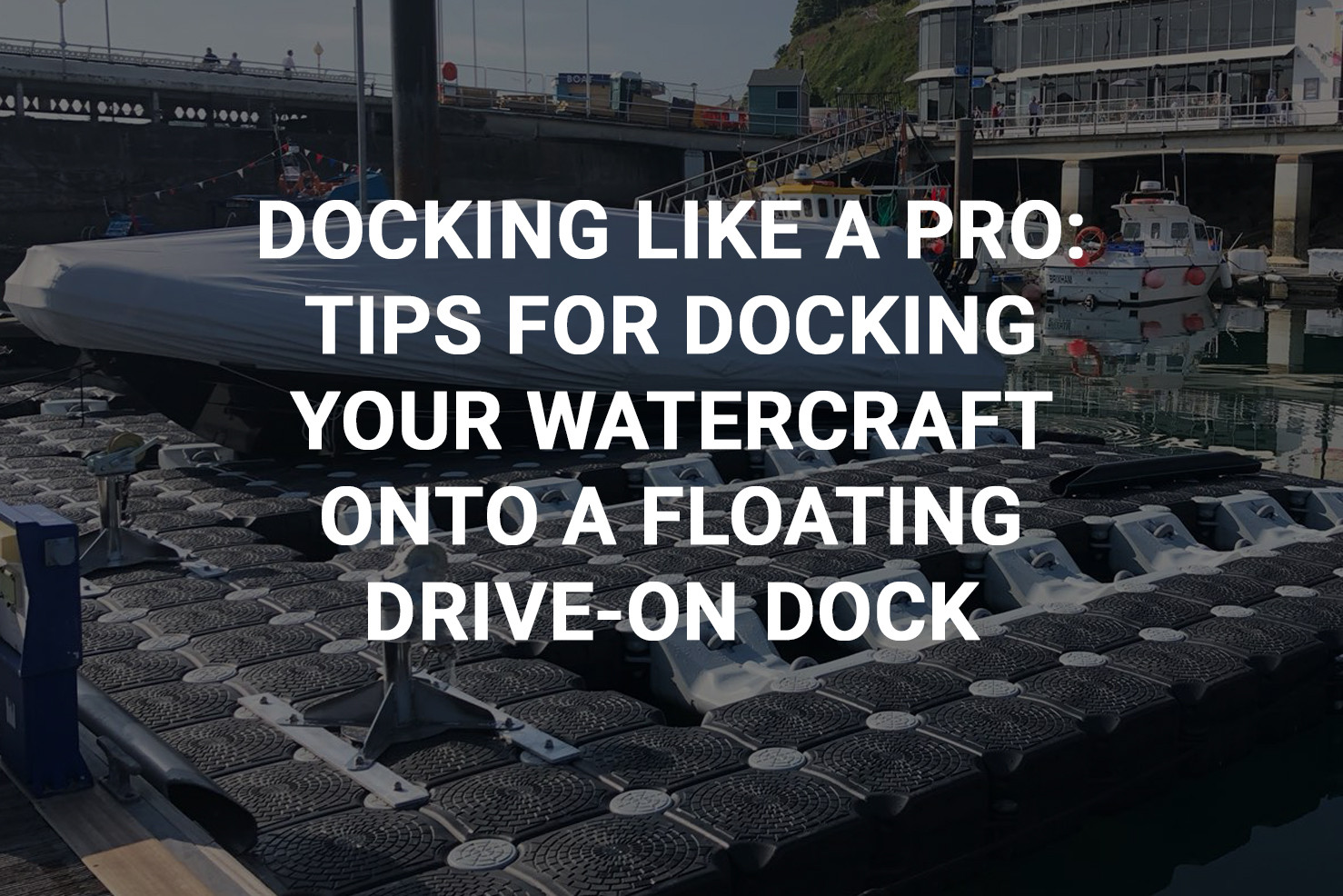 Docking Like a Pro: Tips for Docking onto a Floating Drive-On Dock