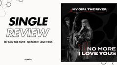 MY GIRL THE RIVER - NO MORE I LOVE YOUS