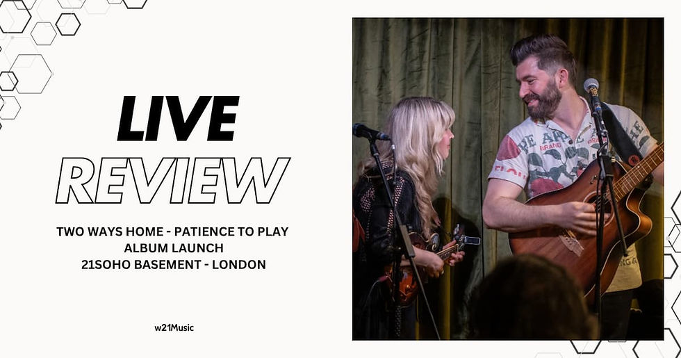 TWO WAYS HOME - PATIENCE TO PLAY - ALBUM LAUNCH - 21SOHO BASEMENT - LONDON
