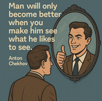 “Man will only become better when you make him see what he likes to see.”— Anton Chekhov