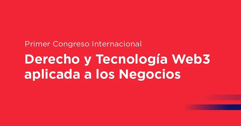 Congreso Internacional de Derecho y Tecnología Web3 aplicada a los Negocios