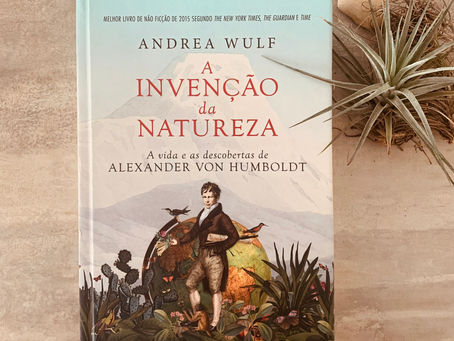 A Invenção da Natureza. A vida e as descobertas de Alexander Von Humboldt – Andrea Wulfe.