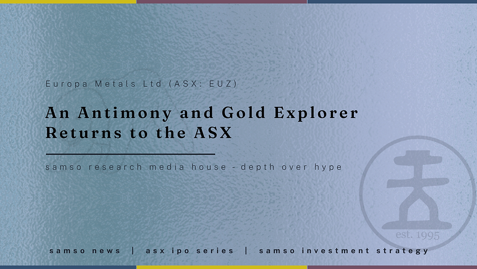 Europa Metals Ltd (ASX: EUZ) IPO, an antimony and gold explorer in Austria returns to the ASX. Samso News.