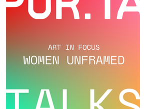 POR:TA TALKS #2 - ART in Focus : Women Unframed