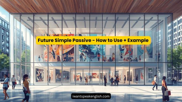 Modern glass building with art displays. People walk outside, vibrant murals inside. Text: "Future Simple Passive - How to Use + Example".