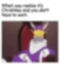 Bunny king happy as he don'y need to work - funny santa memes