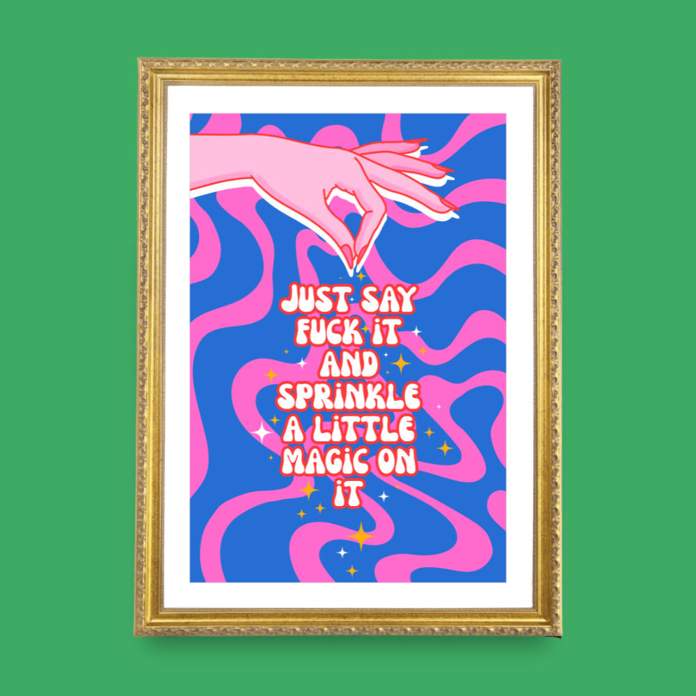 Just Say F*ck It & Sprinkle a Little Magic - A4 Print