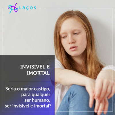 Seria o maior castigo, para qualquer ser humano, ser invisível e imortal?