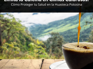 Limita la Cafeína en Climas Calurosos: Cómo Proteger tu Salud en la Huasteca Potosina