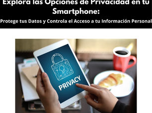 Explora las Opciones de Privacidad en tu Smartphone: Protege tus Datos y Controla el Acceso a tu Información Personal