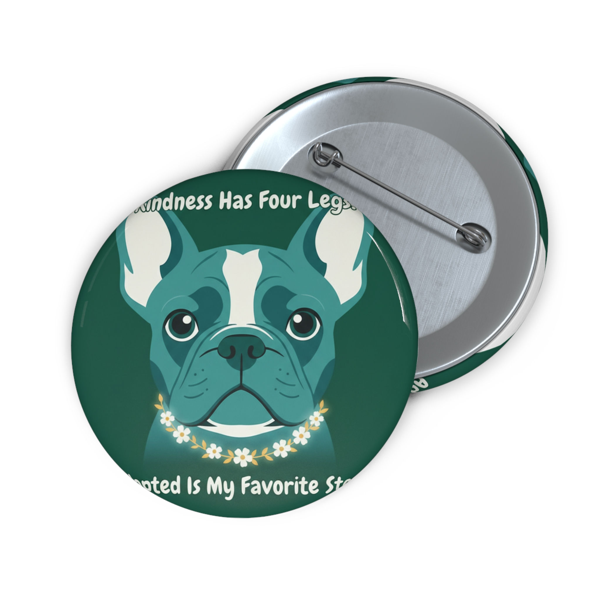 French Bulldog Pin Button – Kindness Has Four Legs Adopted is My Fav