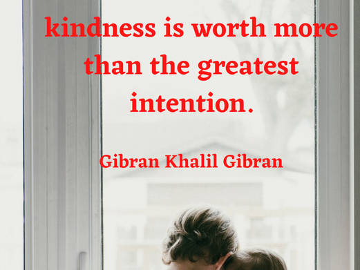 The smallest act of kindness...Gibran Khalil Gibran