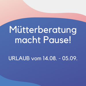 Mütterberatung macht Sommerpause!