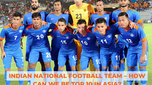 Indian National Football Team – How can we be Top 10 in Asia?