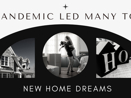 Pandemic Led Many to New Home Dreams
