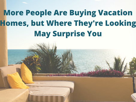 More People Are Buying Vacation Homes, but Where They're Looking May Surprise You!