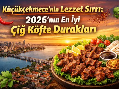 Küçükçekmece’nin Lezzet Sırrı: 2026’nın En İyi Çiğ Köfte Durakları