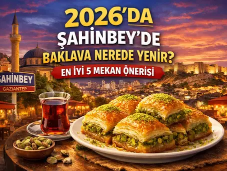 2026'da Şahinbey'de baklava nerede yenir? En iyi 5 mekan önerimizle tatlı bir deneyim yaşamak için doğru adresleri bulun!