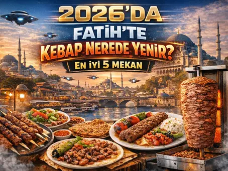 2026'da Fatih'te Kebap Nerede Yenir? En İyi 5 Mekan