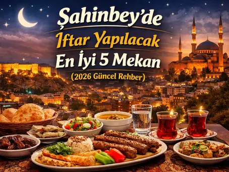 2026'da Şahinbey'de İftar Yapabileceğiniz En İyi 5 Mekan