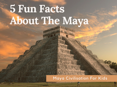 5 Fun Facts About The Maya - Maya Civilisation For Kids