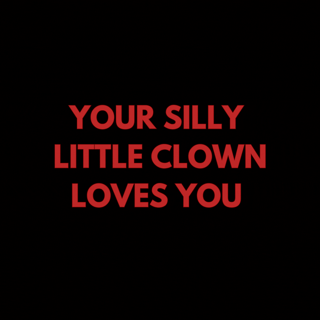 YOUR SILLY LITTLE CLOWN LOVES YOU.gif