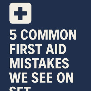 5 Common First Aid Mistakes We See on Set