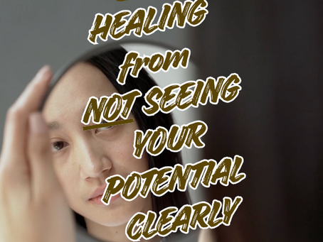 Healing from Not Seeing Your Potential Clearly