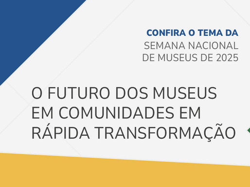 Ibram divulga tema da 23ª Semana Nacional de Museus