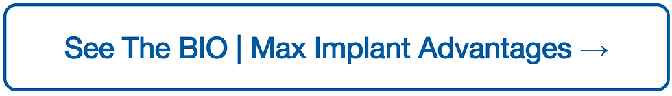 Blue bordered banner with text See The BIO | Max Implant Advantages and a right arrow