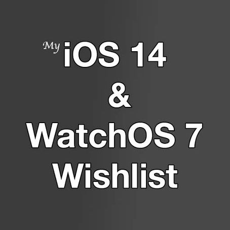 My iOS 14 & WatchOS 7 Wishlist.