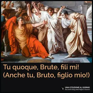 Frase di Giulio Cesare a Bruto: "Anche tu, Bruto, figlio mio!"