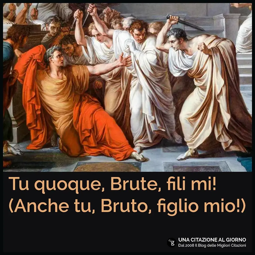 Frase di Giulio Cesare a Bruto: "Anche tu, Bruto, figlio mio!"
