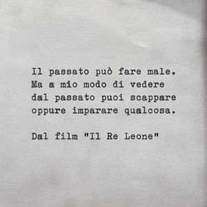 Il passato può fare male. Ma a mio modo di vedere dal passato puoi scappare oppure imparare qualcosa.