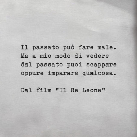 Il passato può fare male. Ma a mio modo di vedere dal passato puoi scappare oppure imparare qualcosa.