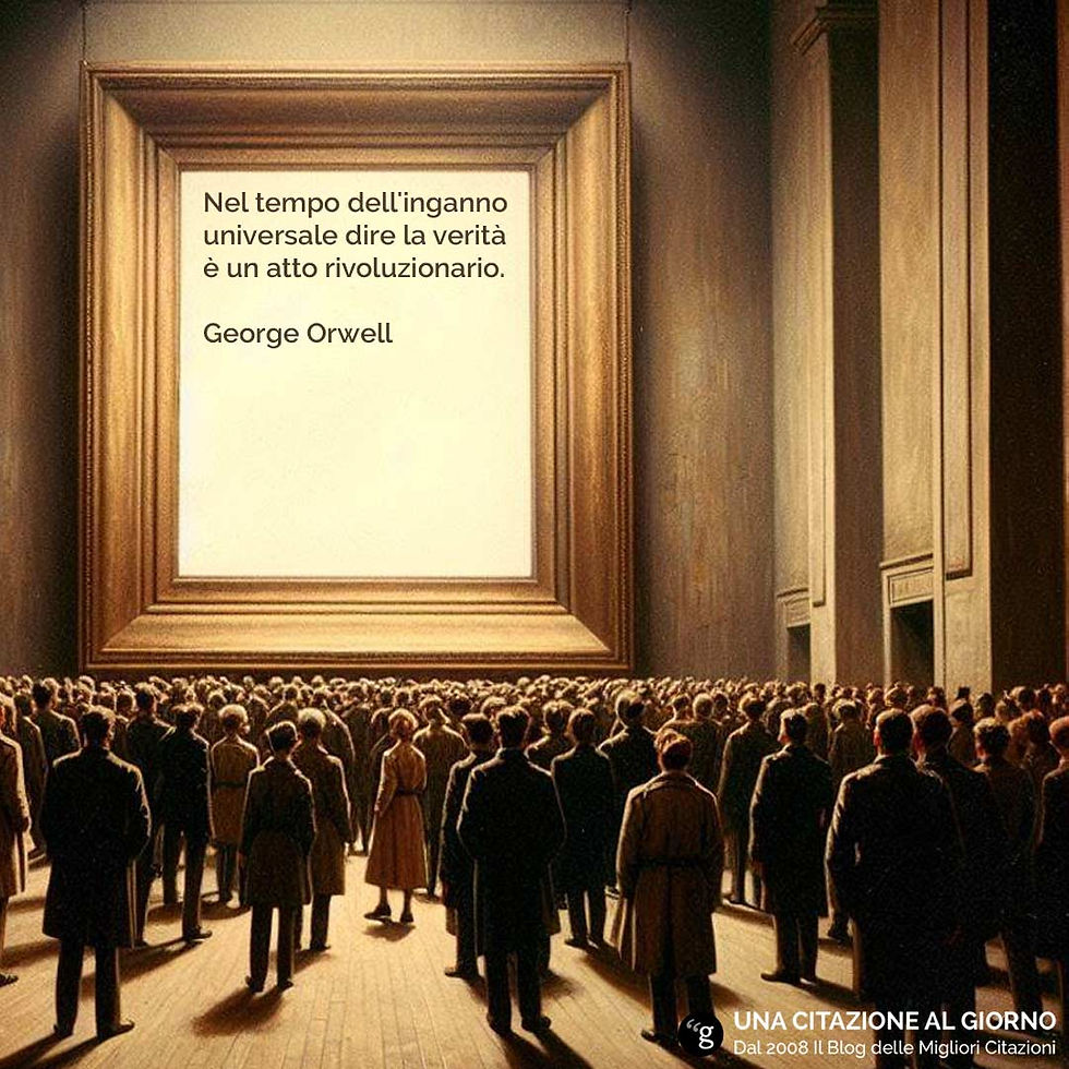Frase del giorno di George Orwell sulla verità: "Nel tempo dell'inganno universale dire la verità è un atto rivoluzionario."
