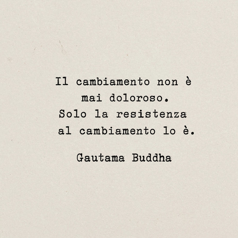 "Il cambiamento non è mai doloroso, solo la resistenza al cambiamento lo è."
Buddha