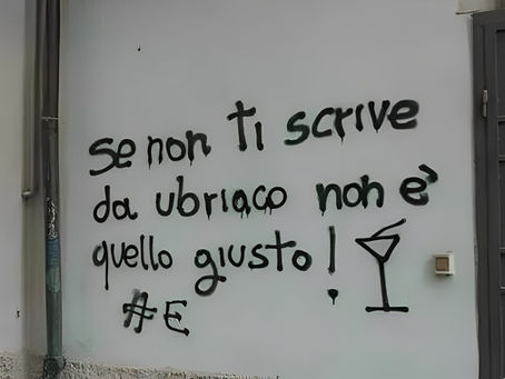 Se non ti scrive da ubriaco non è quello giusto - Frasi sui muri