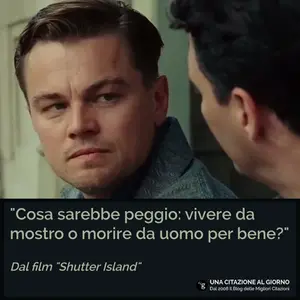 Frase finale Shutter Island: "Cosa sarebbe peggio: vivere da mostro o morire da uomo per bene?"