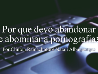 Por que devo abandonar e abominar a pornografia?