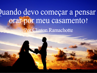 Quando devo começar a pensar e orar por meu casamento?