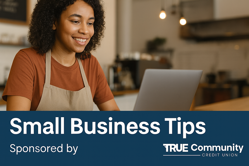 Small Business Tips – Sponsored by TRUE Community Credit Union-Smart Moves for Small Business Owners
