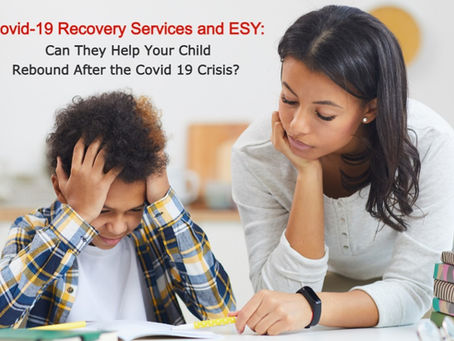 Covid-19 Recovery Services and ESY: Can They Help Your Child Rebound After the Covid 19 Crisis?